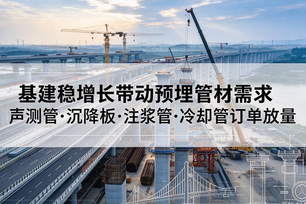拜泉基建稳增长带动预埋监测管材需求，声测管、沉降板、注浆管订单持续放量